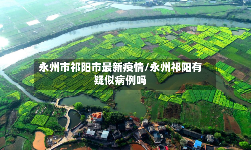 永州市祁阳市最新疫情/永州祁阳有疑似病例吗-第2张图片