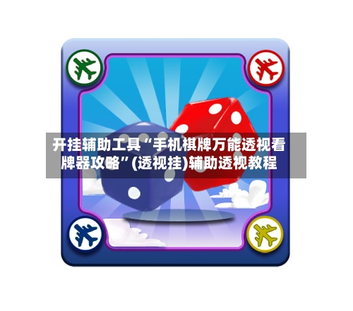 开挂辅助工具“手机棋牌万能透视看牌器攻略”(透视挂)辅助透视教程-第2张图片