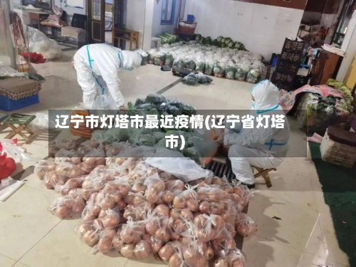 辽宁市灯塔市最近疫情(辽宁省灯塔市)-第1张图片