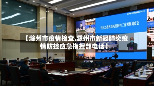 【滁州市疫情检查,滁州市新冠肺炎疫情防控应急指挥部电话】-第2张图片