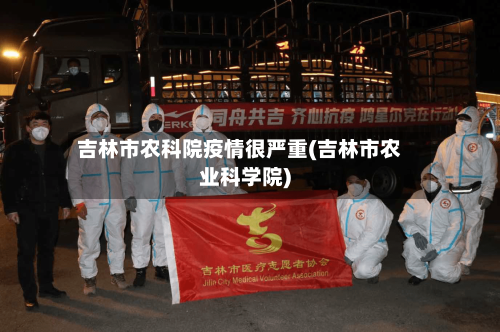 吉林市农科院疫情很严重(吉林市农业科学院)-第1张图片