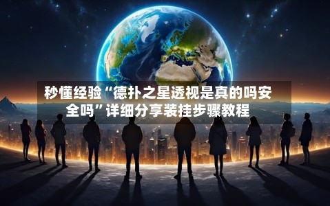 秒懂经验“德扑之星透视是真的吗安全吗”详细分享装挂步骤教程-第1张图片