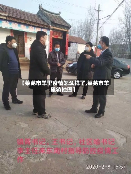 【莱芜市羊里疫情怎么样了,莱芜市羊里镇地图】-第1张图片