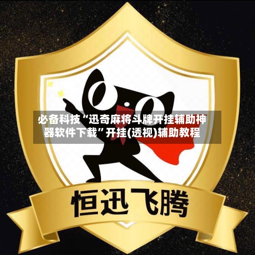 必备科技“迅奇麻将斗牌开挂辅助神器软件下载”开挂(透视)辅助教程-第1张图片