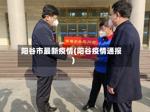 阳谷市最新疫情(阳谷疫情通报)-第1张图片