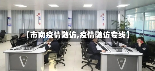 【市南疫情随访,疫情随访专线】-第1张图片