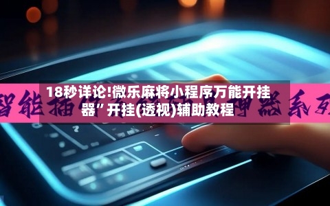 18秒详论!微乐麻将小程序万能开挂器”开挂(透视)辅助教程-第2张图片