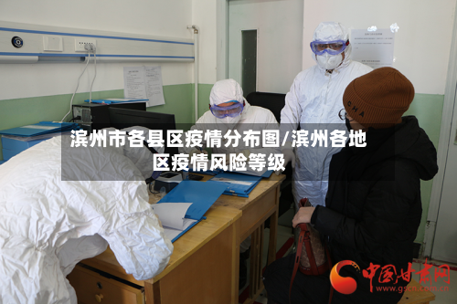 滨州市各县区疫情分布图/滨州各地区疫情风险等级-第1张图片