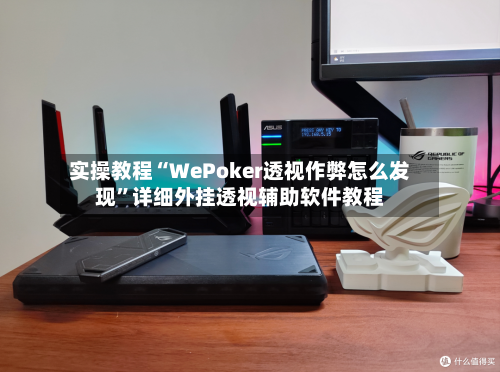 实操教程“WePoker透视作弊怎么发现”详细外挂透视辅助软件教程-第3张图片