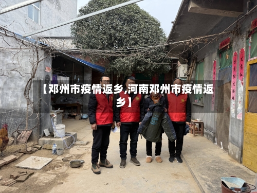 【邓州市疫情返乡,河南邓州市疫情返乡】-第3张图片