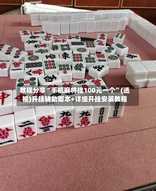 教程分享“手机麻将挂100元一个”(透视)开挂辅助脚本+详细开挂安装教程-第2张图片
