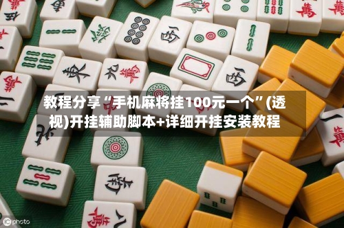 教程分享“手机麻将挂100元一个	”(透视)开挂辅助脚本+详细开挂安装教程-第1张图片