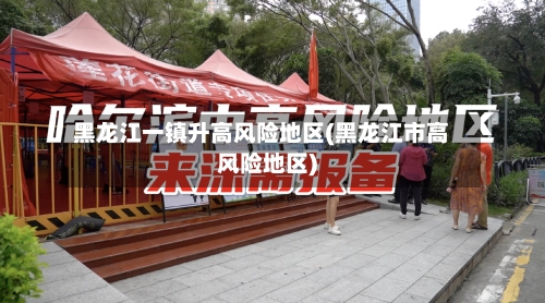黑龙江一镇升高风险地区(黑龙江市高风险地区)-第2张图片