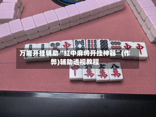 万能开挂辅助“红中麻将开挂神器	”(作弊)辅助透视教程-第1张图片