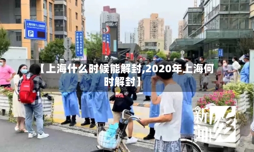 【上海什么时候能解封,2020年上海何时解封】-第2张图片