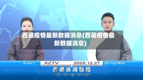 西藏疫情最新数据消息(西藏疫情最新数据消息)-第3张图片