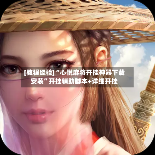 [教程经验]“心悦麻将开挂神器下载安装”开挂辅助脚本+详细开挂-第3张图片