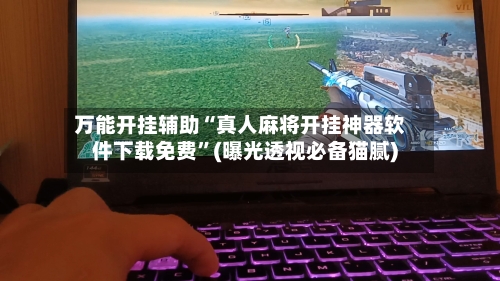万能开挂辅助“真人麻将开挂神器软件下载免费	”(曝光透视必备猫腻)-第2张图片