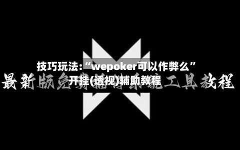 技巧玩法:“wepoker可以作弊么”开挂(透视)辅助教程-第1张图片