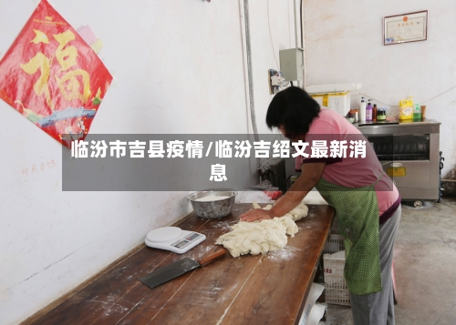 临汾市吉县疫情/临汾吉绍文最新消息-第2张图片