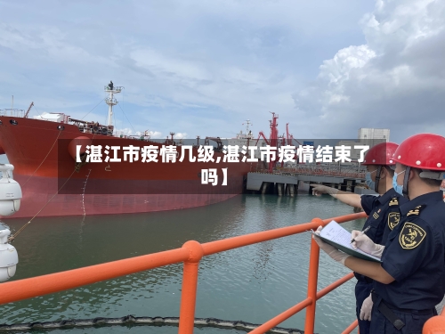 【湛江市疫情几级,湛江市疫情结束了吗】-第2张图片