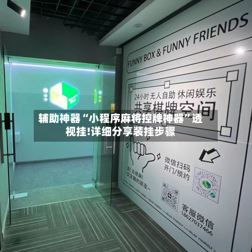 辅助神器“小程序麻将控牌神器”透视挂!详细分享装挂步骤-第3张图片