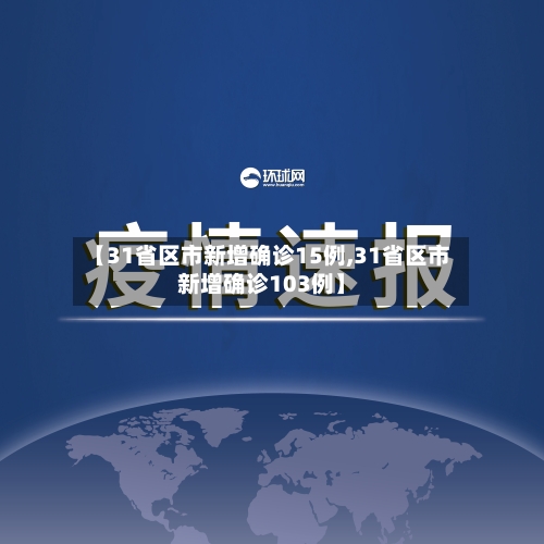 【31省区市新增确诊15例,31省区市新增确诊103例】-第1张图片