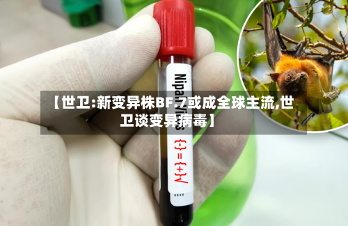 【世卫:新变异株BF.7或成全球主流,世卫谈变异病毒】-第1张图片