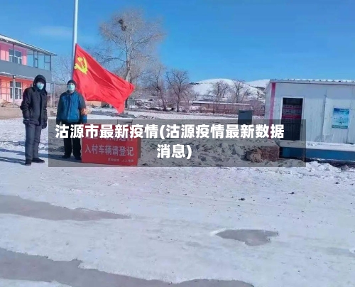 沽源市最新疫情(沽源疫情最新数据消息)-第2张图片