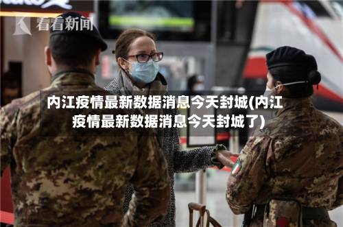 内江疫情最新数据消息今天封城(内江疫情最新数据消息今天封城了)-第2张图片