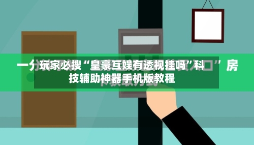 玩家必搜“皇豪互娱有透视挂吗”科技辅助神器手机版教程-第1张图片