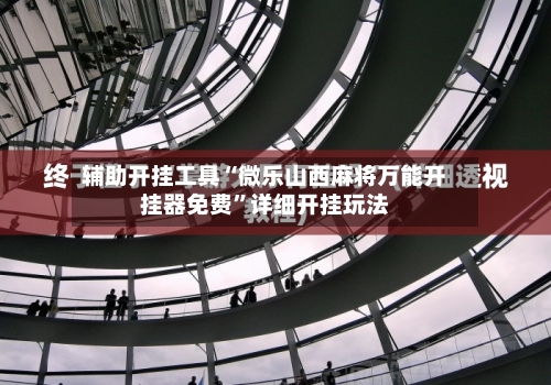 辅助开挂工具“微乐山西麻将万能开挂器免费”详细开挂玩法-第1张图片