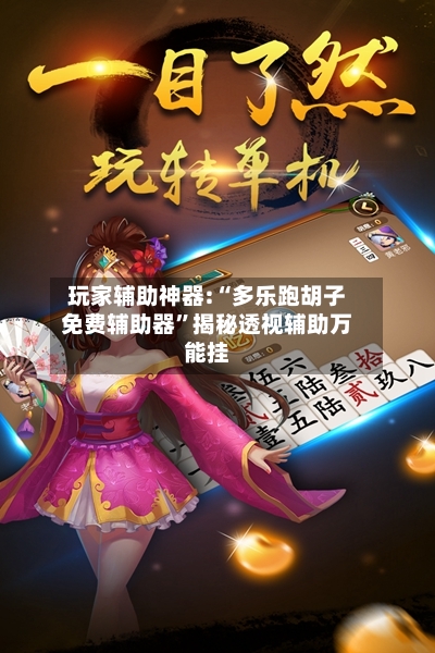 玩家辅助神器:“多乐跑胡子免费辅助器”揭秘透视辅助万能挂-第1张图片