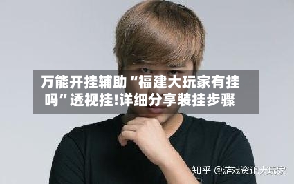 万能开挂辅助“福建大玩家有挂吗”透视挂!详细分享装挂步骤-第2张图片