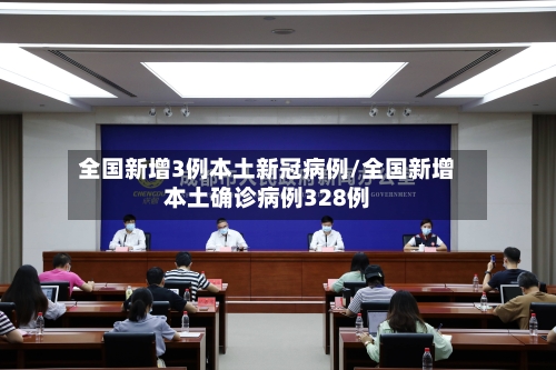 全国新增3例本土新冠病例/全国新增本土确诊病例328例-第1张图片
