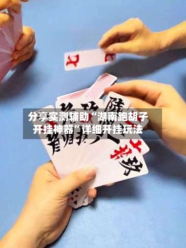 分享实测辅助“湖南跑胡子开挂神器	”详细开挂玩法-第2张图片