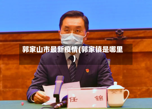 郭家山市最新疫情(郭家镇是哪里)-第1张图片