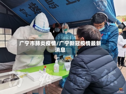 广宁市肺炎疫情/广宁新冠疫情最新消息-第1张图片