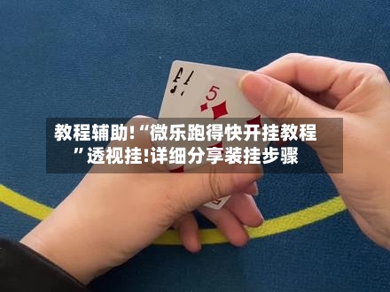 教程辅助!“微乐跑得快开挂教程”透视挂!详细分享装挂步骤-第1张图片