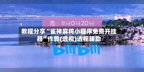 教程分享“雀神麻将小程序免费开挂器”作弊(透视)透视辅助-第1张图片