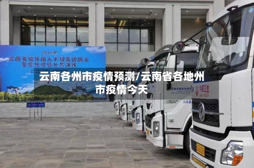 云南各州市疫情预测/云南省各地州市疫情今天-第1张图片