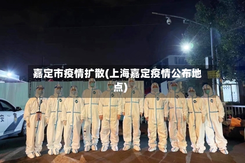 嘉定市疫情扩散(上海嘉定疫情公布地点)-第3张图片