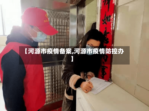【河源市疫情备案,河源市疫情防控办】-第1张图片