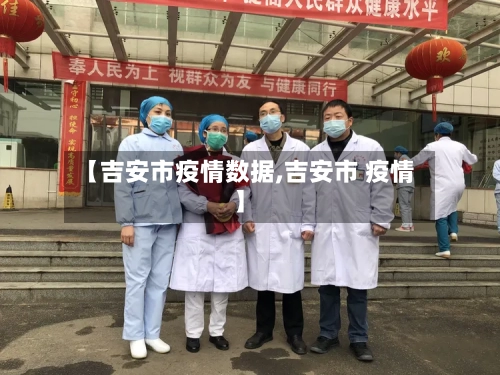 【吉安市疫情数据,吉安市 疫情】-第1张图片