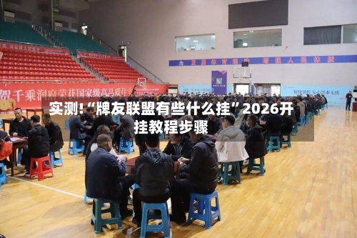 实测!“牌友联盟有些什么挂”2026开挂教程步骤-第2张图片