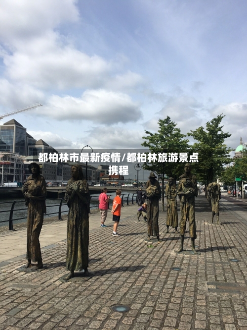 都柏林市最新疫情/都柏林旅游景点携程-第1张图片