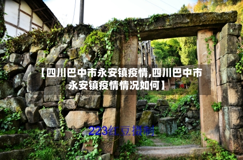 【四川巴中市永安镇疫情,四川巴中市永安镇疫情情况如何】-第1张图片