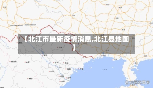 【北江市最新疫情消息,北江县地图】-第1张图片