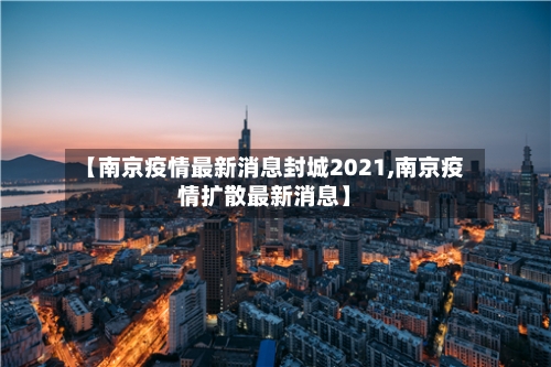 【南京疫情最新消息封城2021,南京疫情扩散最新消息】-第1张图片