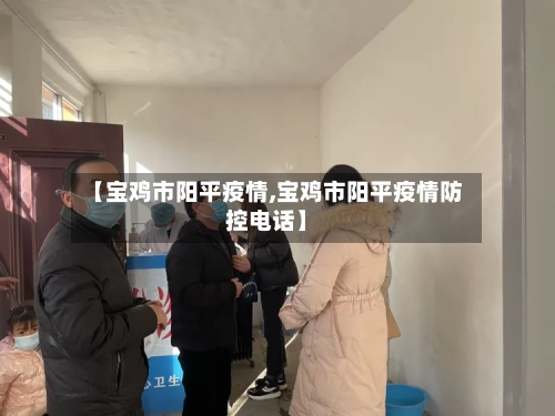 【宝鸡市阳平疫情,宝鸡市阳平疫情防控电话】-第1张图片